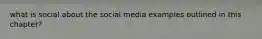 what is social about the social media examples outlined in this chapter?