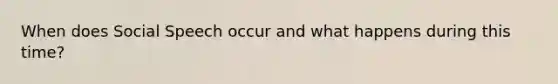 When does Social Speech occur and what happens during this time?
