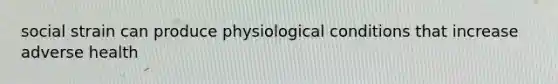 social strain can produce physiological conditions that increase adverse health