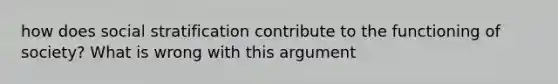 how does social stratification contribute to the functioning of society? What is wrong with this argument