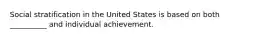 Social stratification in the United States is based on both __________ and individual achievement.