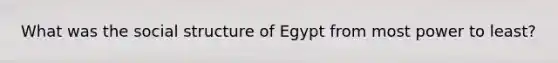 What was the social structure of Egypt from most power to least?