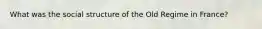 What was the social structure of the Old Regime in France?