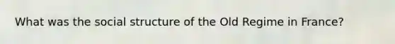 What was the social structure of the Old Regime in France?