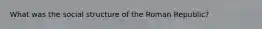 What was the social structure of the Roman Republic?