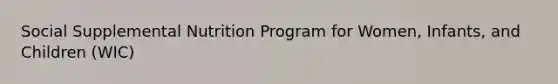 Social Supplemental Nutrition Program for Women, Infants, and Children (WIC)