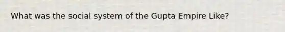 What was the social system of the Gupta Empire Like?