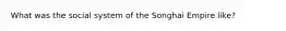 What was the social system of the Songhai Empire like?