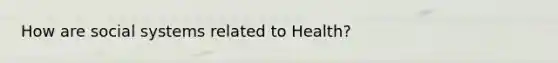 How are social systems related to Health?
