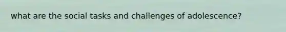 what are the social tasks and challenges of adolescence?