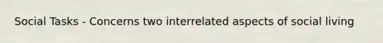 Social Tasks - Concerns two interrelated aspects of social living