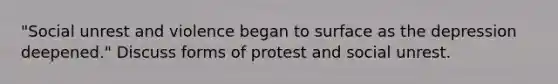 "Social unrest and violence began to surface as the depression deepened." Discuss forms of protest and social unrest.