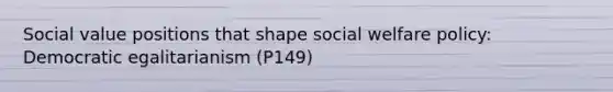 Social value positions that shape social welfare policy: Democratic egalitarianism (P149)