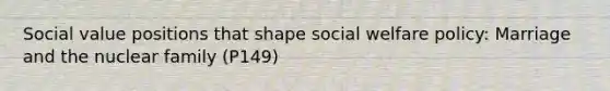 Social value positions that shape social welfare policy: Marriage and the nuclear family (P149)