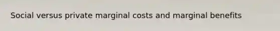 Social versus private marginal costs and marginal benefits