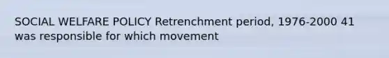 SOCIAL WELFARE POLICY Retrenchment period, 1976-2000 41 was responsible for which movement