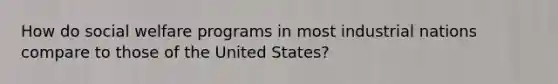 How do social welfare programs in most industrial nations compare to those of the United States?