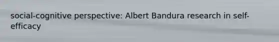 social-<a href='https://www.questionai.com/knowledge/k1KipFktG6-cognitive-perspective' class='anchor-knowledge'>cognitive perspective</a>: Albert Bandura research in self-efficacy