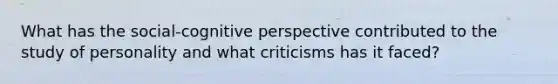 What has the social-cognitive perspective contributed to the study of personality and what criticisms has it faced?