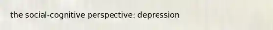 the social-cognitive perspective: depression