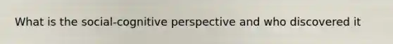 What is the social-cognitive perspective and who discovered it