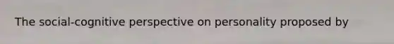 The social-cognitive perspective on personality proposed by