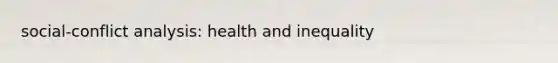 social-conflict analysis: health and inequality