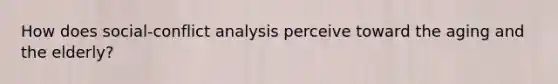 How does social-conflict analysis perceive toward the aging and the elderly?