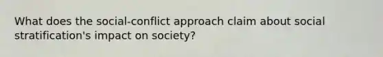 What does the social-conflict approach claim about social stratification's impact on society?