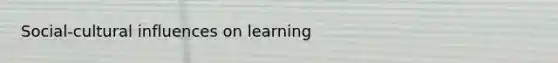 Social-cultural influences on learning