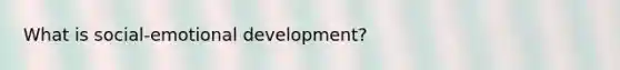 What is social-emotional development?