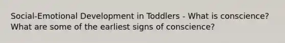 Social-Emotional Development in Toddlers - What is conscience? What are some of the earliest signs of conscience?