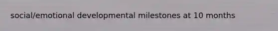 social/emotional developmental milestones at 10 months