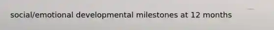 social/emotional developmental milestones at 12 months