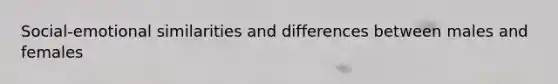 Social-emotional similarities and differences between males and females