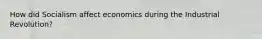 How did Socialism affect economics during the Industrial Revolution?