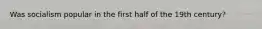 Was socialism popular in the first half of the 19th century?