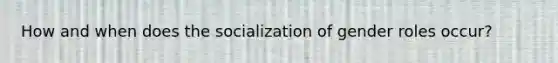 How and when does the socialization of gender roles occur?