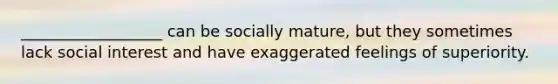 __________________ can be socially mature, but they sometimes lack social interest and have exaggerated feelings of superiority.