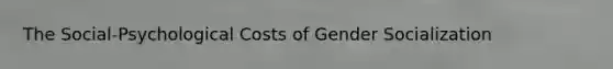 The Social-Psychological Costs of Gender Socialization
