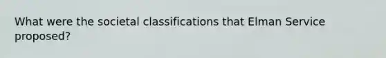 What were the societal classifications that Elman Service proposed?