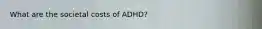 What are the societal costs of ADHD?