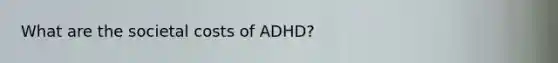 What are the societal costs of ADHD?