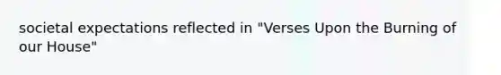 societal expectations reflected in "Verses Upon the Burning of our House"