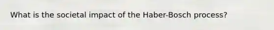 What is the societal impact of the Haber-Bosch process?