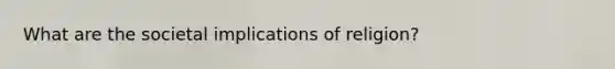 What are the societal implications of religion?