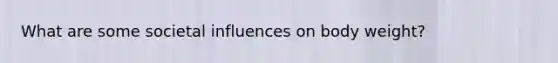 What are some societal influences on body weight?