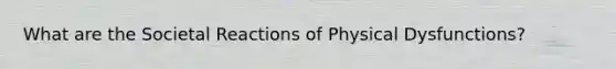 What are the Societal Reactions of Physical Dysfunctions?
