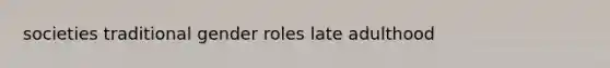 societies traditional gender roles late adulthood