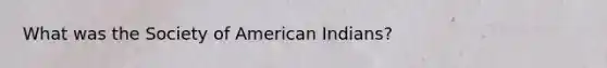 What was the Society of American Indians?